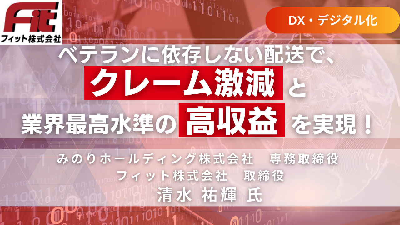 ベテランに依存しない配送で、クレーム激減と業界最高水準の高収益を実現！フィットの経営戦略
